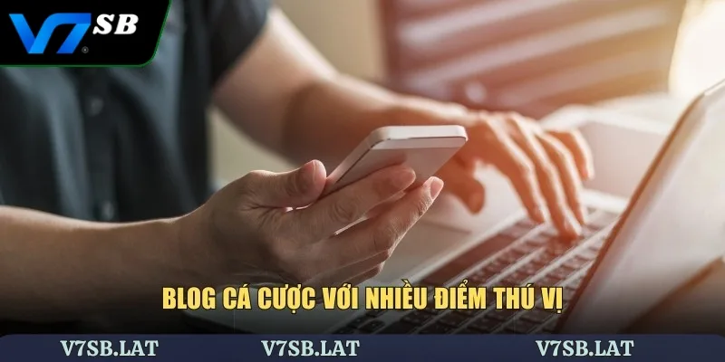 Blog cá cược với nhiều điểm thú vị