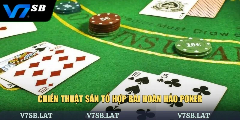 Chiến thuật săn tổ hợp bài hoàn hảo poker