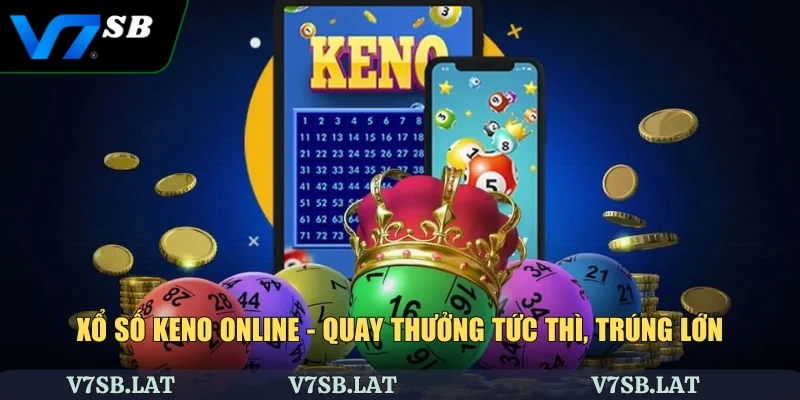 Xổ Số Keno Online - Quay Thưởng Tức Thì, Trúng Lớn